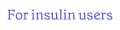 For insulin users
